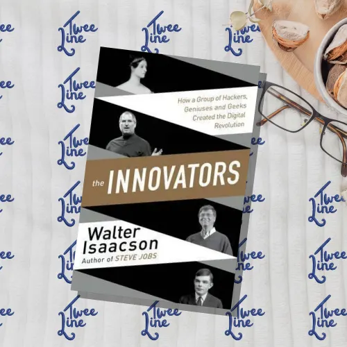 The Innovators : How a Group of Inventors, Hackers, Geniuses and Geeks Created the Digital Revolution