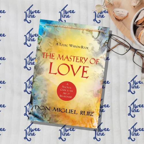 The Mastery of Love: A Practical Guide to the Art of Relationships - A Toltec Wisdom Book