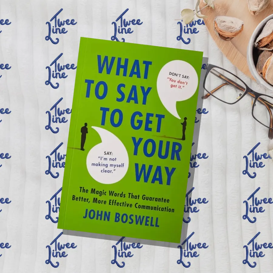 What To Say To Get Your Way: The Magic Words That Guarantee Better, More Effective Communication by John Boswell, front cover