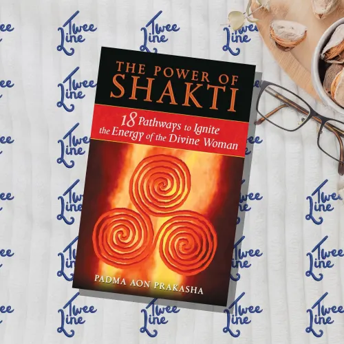 The Power of Shakti: 18 Pathways to Ignite the Energy of the Divine Woman